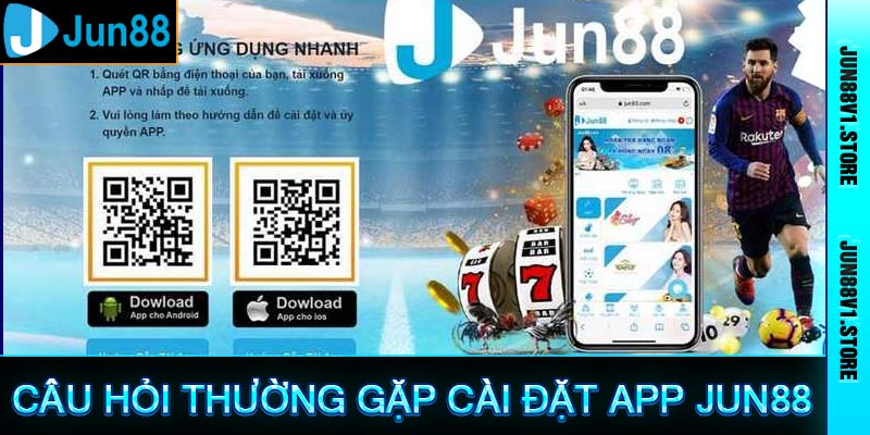 Câu hỏi hay gặp khi tải và sử dụng app Jun88