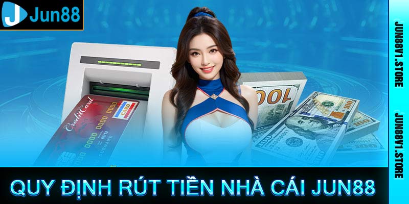 Quy định rút tiền nhà cái jun88 mới nhất